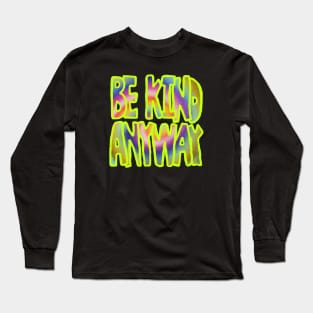 be kind anyway Long Sleeve T-Shirt